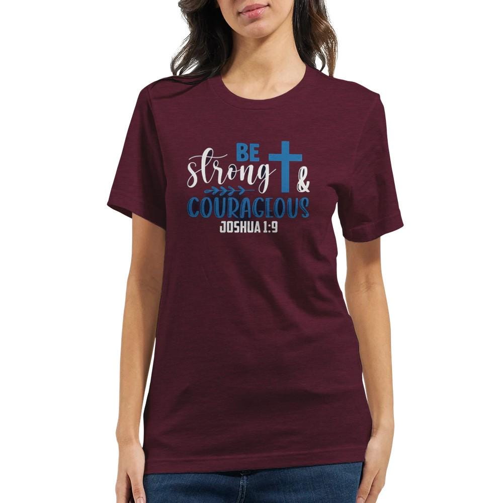 Be Strong and Courageous T-Shirt - Inspirational Quote Tee - Unisex Comfort Fit