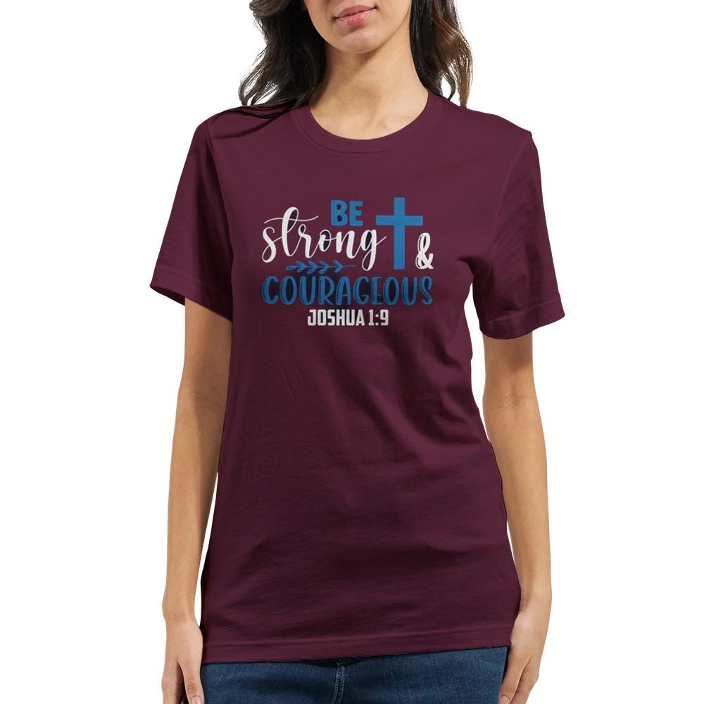Be Strong and Courageous T-Shirt - Inspirational Quote Tee - Unisex Comfort Fit